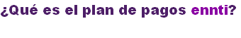 ¿Qué es el plan de pagos ennti?